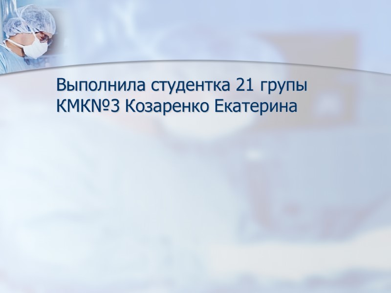 Выполнила студентка 21 групы КМК№3 Козаренко Екатерина